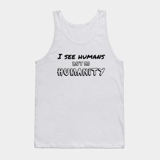 I see humans but no humanity - humankind is falling apart Tank Top